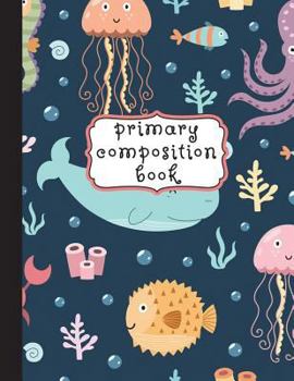 Paperback Primary Composition Book: Sea Animals Primary Composition Notebook K-2, Primary Composition Books, Ocean Notebook For Girls, Handwriting Noteboo Book