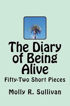 Paperback The Diary of Being Alive: Fifty-Two Short Pieces Book