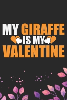 My Giraffe Is My Valentine: Cool Giraffe Journal Notebook Gifts - Giraffe Lover Gifts for Women– Funny Giraffe Notebook - Giraffe Journal for Girls. 6 x 9 in 120 pages