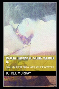 Escuela francesa de ajedrez Volumen 14: jugar al ajedrez básico como César Boutteville (Spanish Edition)