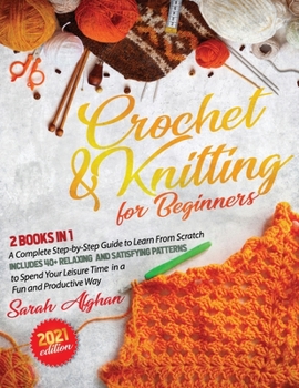 Paperback Crochet & Knitting for Beginners: 2 In 1: A Complete Step-by-Step Guide to Learn From Scratch - Includes 40+ Relaxing and Satisfying Patterns to Spend Book