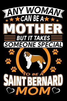 Paperback Any Woman Can Be A Mother But It Takes Someone Special To Be A Saint Bernard Mom: Saint Bernard Journal Notebook Best Gifts For St Bernard Mom And Who Book