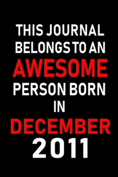 This Journal belongs to an Awesome Person Born in December 2011: Blank Lined 6x9 Born In December with Birth Year Journal Notebooks Diary. Makes a Perfect Birthday Gift and an Alternative to B-day Pre