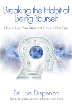 Paperback Breaking the Habit of Being Yourself: How to Lose Your Mind and Create a New One Book