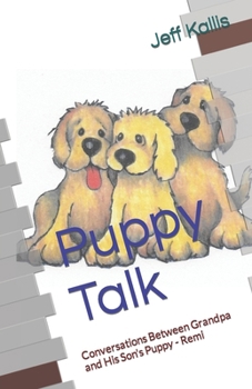 Puppy Talk: Conversations Between Grandpa and His Son's Puppy: Remi