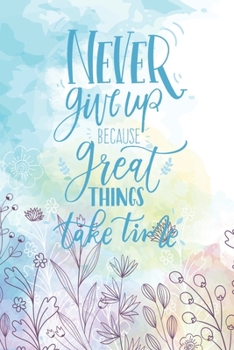 Paperback Never Give Up Because Great Things Take Time: Diary Journal, Inspirational Daily Journal, Motivation Journal, Journals to Write in for Women lined Jou Book