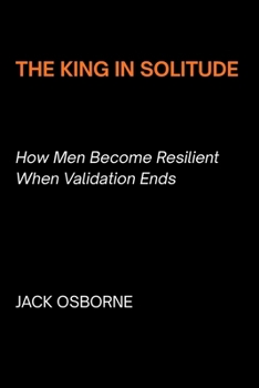 Paperback The King in Solitude: How Men Become Resilient When Validation Ends Book