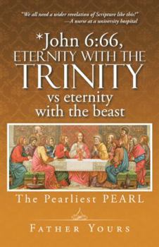 Paperback *John 6: 66, Eternity with The TRINITY vs eternity with the beast: The Pearliest PEARL Book