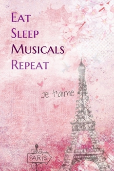 Paperback Eat Sleep Musicals Repeat: Lined Notebook / Journal Gift, 200 Pages, 6x9, Paris je t'aime Cover, Matte Finish Inspirational Quotes Journal, Noteb Book