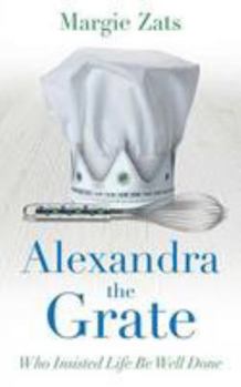 Paperback Alexandra the Grate: Who Insisted Life Be Well Done Book