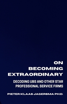 On Becoming Extraordinary: Decoding UBS and other Star Professional Service Firms