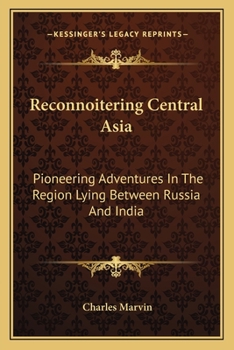 Paperback Reconnoitering Central Asia: Pioneering Adventures In The Region Lying Between Russia And India Book