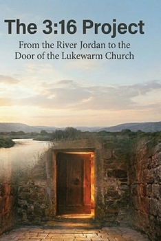 The 3:16 Project: From The River Jordan to the Door of The Lukewarm Church