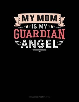 My Mom Is My Guardian Angel: Unruled Composition Book