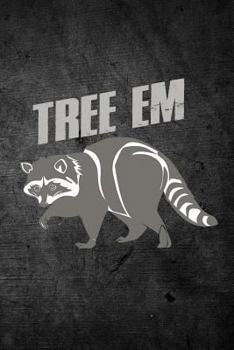 Tree Em: Funny Raccoon Hunting Journal For Coon Hunters: Blank Lined Notebook For Hunt Season To Write Notes & Writing
