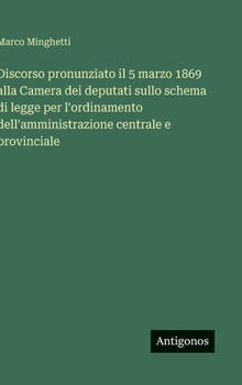 Hardcover Discorso pronunziato il 5 marzo 1869 alla Camera dei deputati sullo schema di legge per l'ordinamento dell'amministrazione centrale e provinciale [Italian] Book