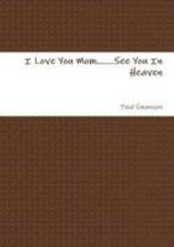 Paperback I Love You Mom.......See You In Heaven Book