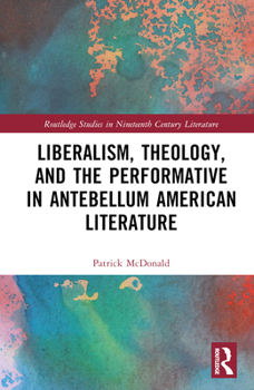 Hardcover Liberalism, Theology, and the Performative in Antebellum American Literature Book