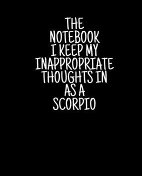 Paperback The Notebook I Keep My Inappropriate Thoughts In As A Scorpio, 7.5" X 9.25" - COLLEGE RULE LINED - BLANK - 150 page - NOTEBOOK: Funny Zodiac novelty g Book