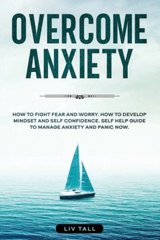 Paperback Overcome Anxiety: How to Fight Fear and Worry. How to Develop Mindset and Self-Confidence. Self-Help Guide to Manage Anxiety and Panic N Book