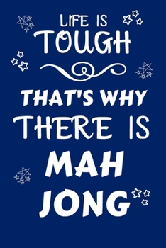 Life Is Tough That's Why There Is Mah Jong: Perfect Gift For Any Fan Of The Sport | Blank Lined Notebook Journal | 120 Pages 6 x 9 Format | Office | Humour and Banter | Xmas | Secret Santa