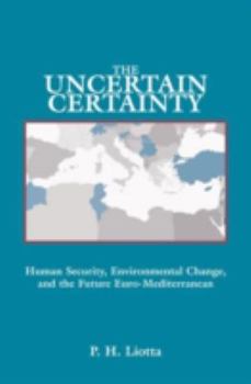 Hardcover The Uncertain Certainty: Human Security, Environmental Change, and the Future Euro-Mediterranean Book