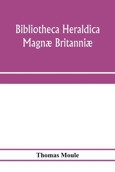 Paperback Bibliotheca heraldica Magnæ Britanniæ. An analytical catalogue of books on genealogy, heraldry, nobility, knighthood & ceremonies; with a list of Prov Book