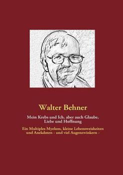Paperback Mein Krebs und Ich, aber auch Glaube, Liebe und Hoffnung: Ein Multiples Myelom, kleine Lebensweisheiten und Anekdoten - und viel Augenzwinkern - [German] Book