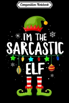 Composition Notebook: I'm The Sarcastic Elf Matching Family Christmas Group Gift  Journal/Notebook Blank Lined Ruled 6x9 100 Pages