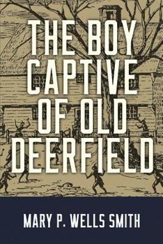 The Boy Captive of Old Deerfield - Book #1 of the Old Deerfield