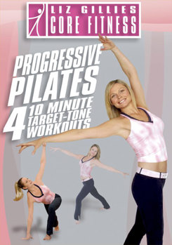 Liz Gillies Core Fitness - Progressive Pilates - Four 10-Minute Target-Tone Workouts