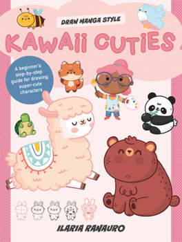 Kawaii Cuties: A Beginner's Step-by-step Guide for Drawing Super-cute Characters - Book  of the Draw Manga Style