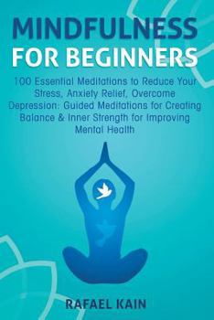 Paperback Mindfulness For Beginners: 100 Essential Meditations to Reduce Your Stress, Anxiety Relief, Overcome Depression: Guided Meditations for Creating Balan Book