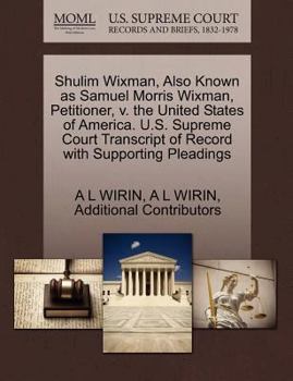Paperback Shulim Wixman, Also Known as Samuel Morris Wixman, Petitioner, V. the United States of America. U.S. Supreme Court Transcript of Record with Supportin Book