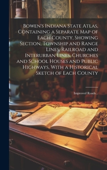 Hardcover Bowen's Indiana State Atlas, Containing a Separate Map of Each County, Showing Section, Township and Range Lines, Railroad and Interurban Lines, Churc Book