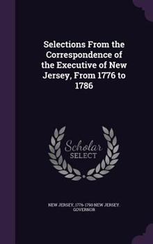 Hardcover Selections From the Correspondence of the Executive of New Jersey, From 1776 to 1786 Book