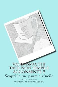 Paperback Vaginismo, Chi Tace Non Sempre Acconsente !!: Scopri Le Tue Paure E Vincile [Italian] Book