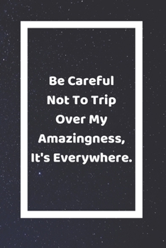 Be Careful Not To Trip Over My Amazingness It's Everywhere: Funny White Elephant Gag Gifts For Coworkers Going Away, Birthday, Retirees, Friends & Family Secret Santa Gift Ideas For Coworkers Really F