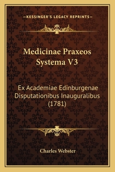 Paperback Medicinae Praxeos Systema V3: Ex Academiae Edinburgenae Disputationibus Inauguralibus (1781) [Latin] Book
