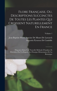 Hardcover Flore Française, Ou, Descriptions Succinctes De Toutes Les Plantes Qui Croissent Naturellement En France: Disposées Selon Une Nouvelle Méthode D'analy [French] Book