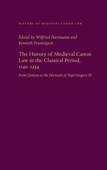 The History of Medieval Canon Law in the Classical Period, 1140-1234: From Gratian to the Decretals of Pope Gregory IX - Book  of the History of Medieval Canon Law