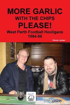 Paperback More Garlic with the Chips Please! West Perth Football Hooligans 1984-86 Book