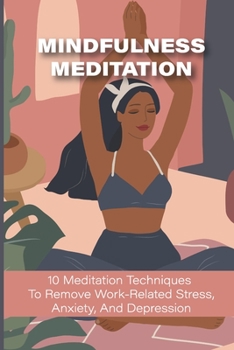 Paperback Mindfulness Meditation: 10 Meditation Techniques To Remove Work-Related Stress, Anxiety, And Depression: Types Of Meditation Book