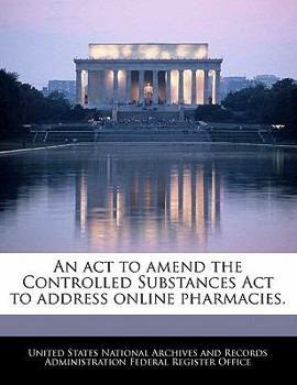 Paperback An ACT to Amend the Controlled Substances ACT to Address Online Pharmacies. Book