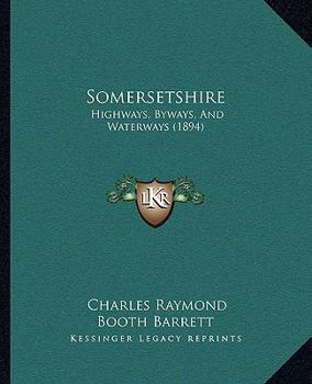 Paperback Somersetshire: Highways, Byways, And Waterways (1894) Book