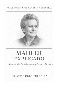 Mahler Explicado: Separación, Individuación y Desarrollo del Yo (Colección Psicoanálisis Esencial) (Spanish Edition)