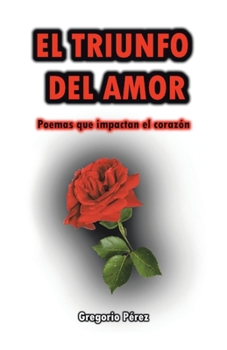 Paperback El Triunfo Del Amor: Poemas Que Impactan El Corazón [Spanish] Book
