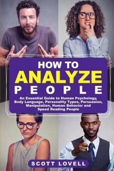 Paperback How to Analyze People: An Essential Guide to Human Psychology, Body Language, Personality Types, Persuasion, Manipulation, Human Behavior, an Book