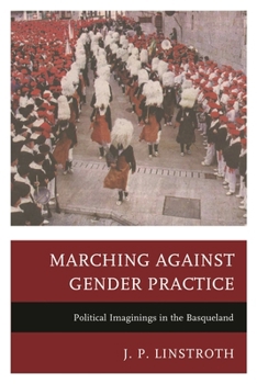 Hardcover Marching Against Gender Practice: Political Imaginings in the Basqueland Book