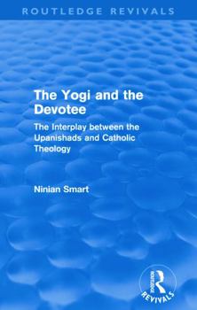 Paperback The Yogi and the Devotee (Routledge Revivals): The Interplay Between the Upanishads and Catholic Theology Book